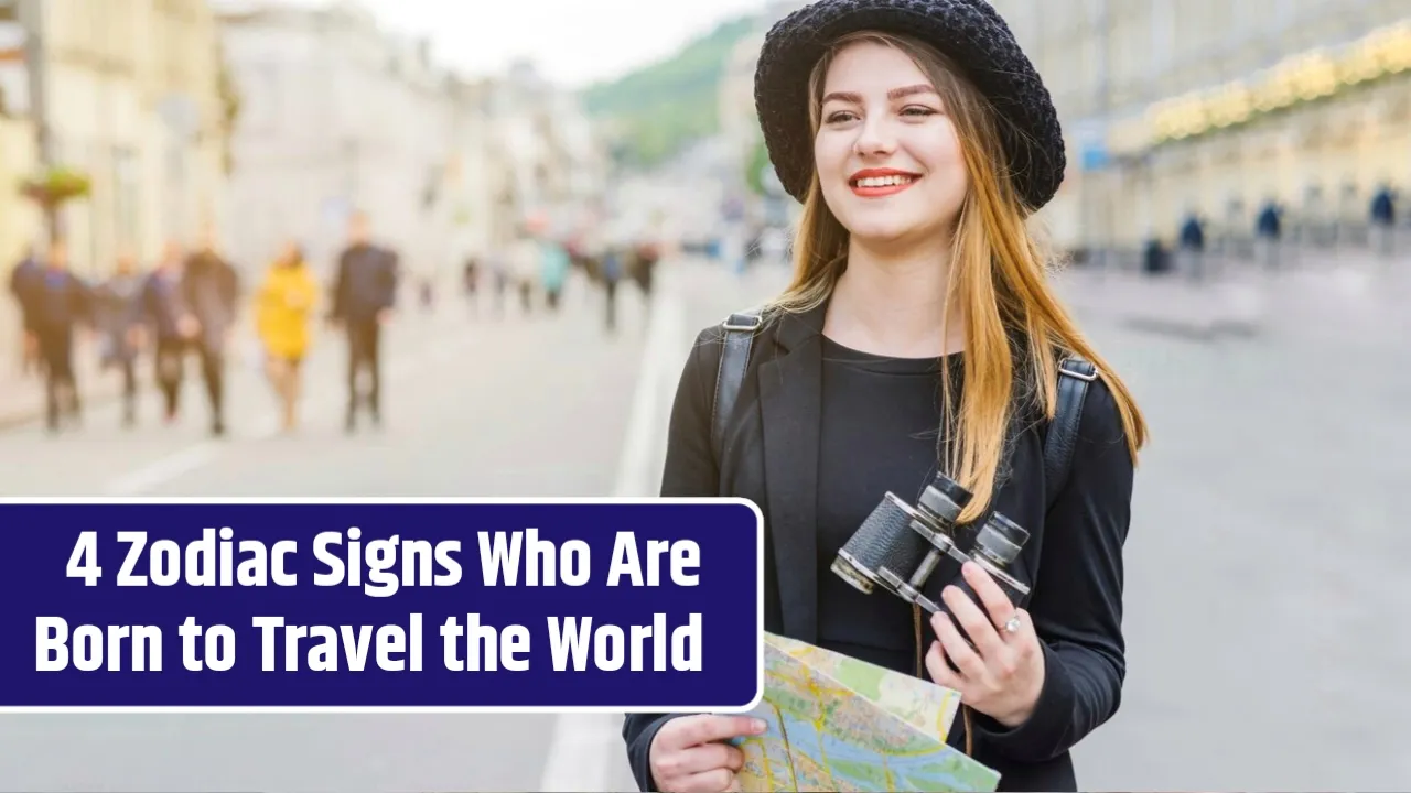 4 Zodiac Signs Who are Born to Travel The World